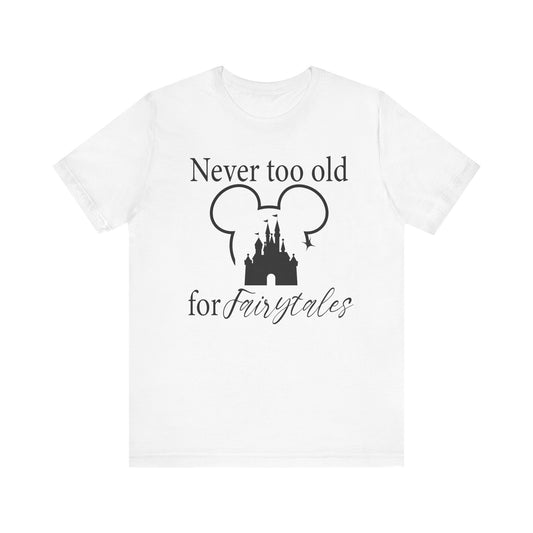 Never Too Old for Fairytales Tee, Unisex Shirt, Theme Park Inspired, Gift for Adults, Magic Tee, Fairy Tale Lover