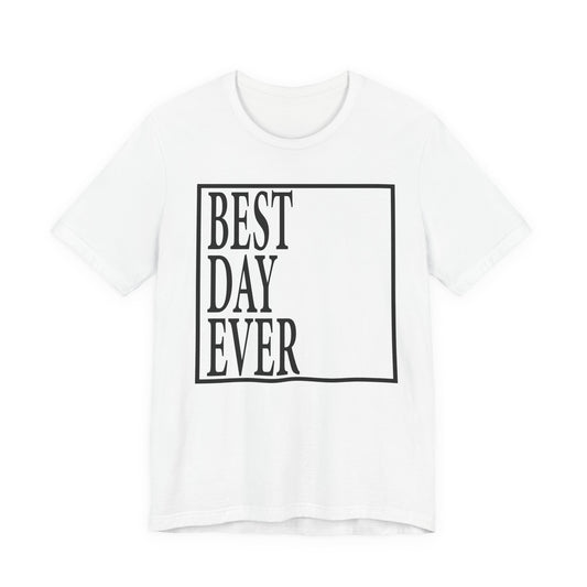 Best Day Ever Unisex Tee, Inspirational Quote Shirt, Casual Gift, Everyday Wear, Celebration Apparel