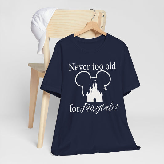 Never Too Old for Fairytales Tee, Unisex Shirt, Theme Park Inspired, Gift for Adults, Magic Tee, Fairy Tale Lover